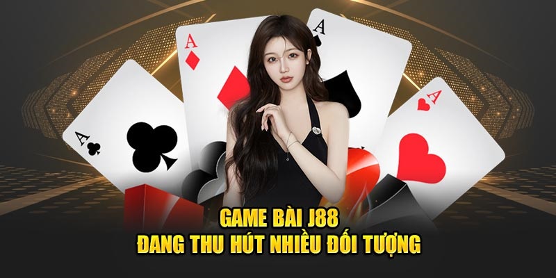 Lý do nên tham gia sảnh game bài J88